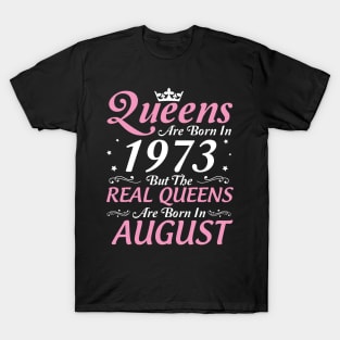 Queens Are Born In 1973 But The Real Queens Are Born In August Happy Birthday To Me Mom Aunt Sister T-Shirt